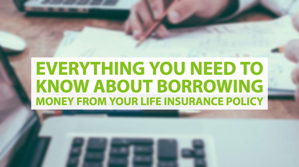 Everything You Need to Know About Borrowing Money from Your Life Insurance Policy